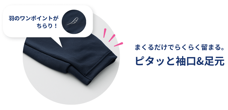 羽のワンポイントがちらり！まくるだけでらくらく留まる。ピタッと袖口＆足元